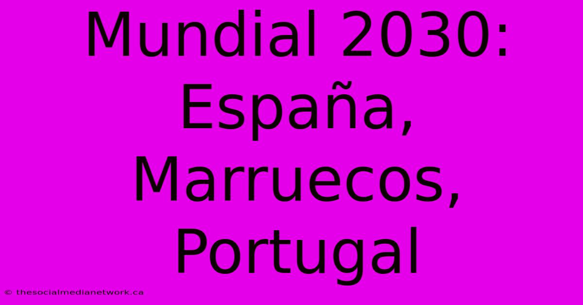 Mundial 2030: España, Marruecos, Portugal