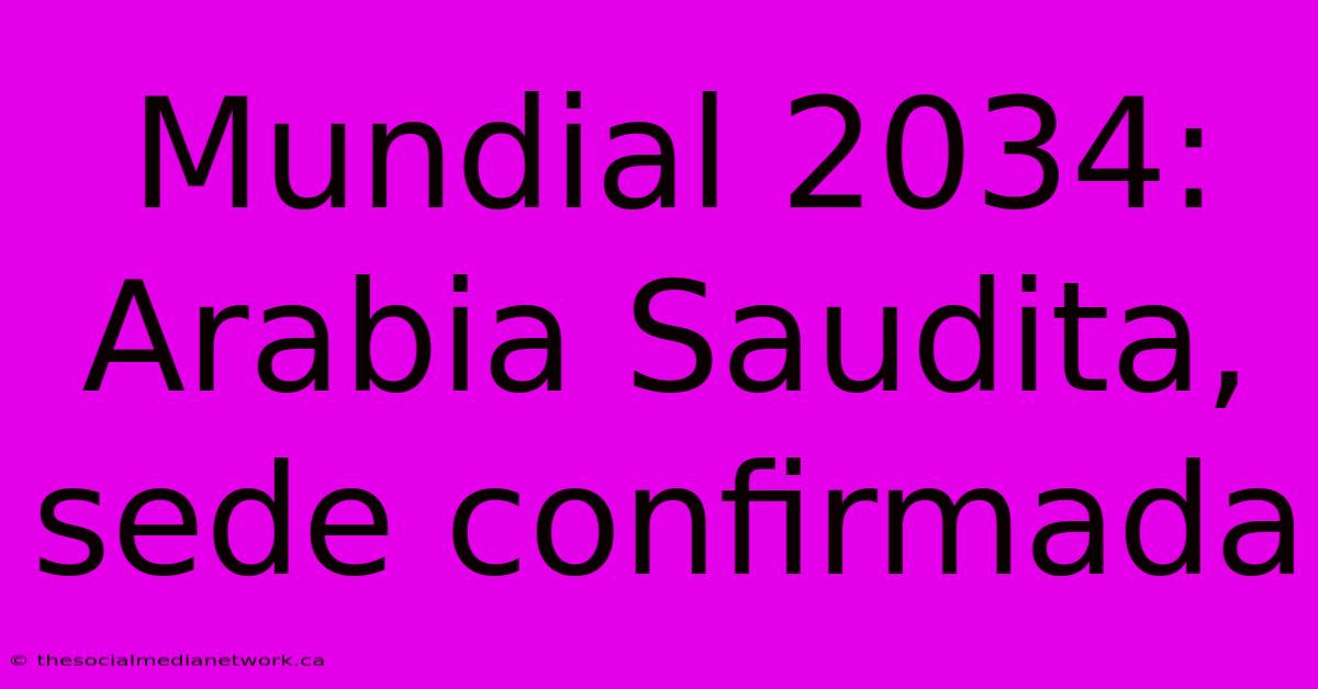 Mundial 2034: Arabia Saudita, Sede Confirmada