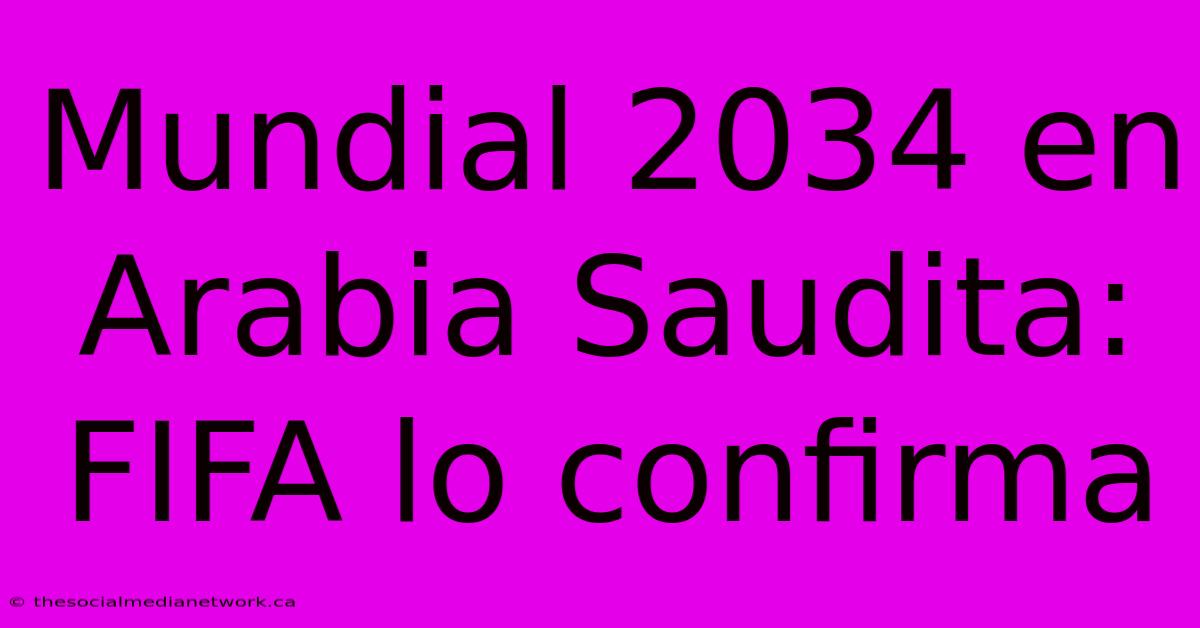 Mundial 2034 En Arabia Saudita: FIFA Lo Confirma