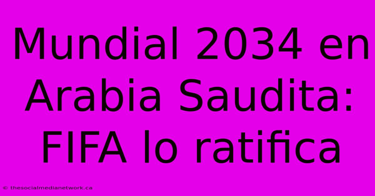 Mundial 2034 En Arabia Saudita: FIFA Lo Ratifica