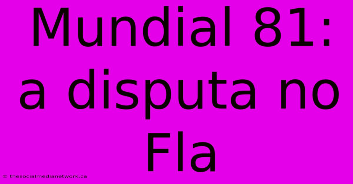 Mundial 81: A Disputa No Fla