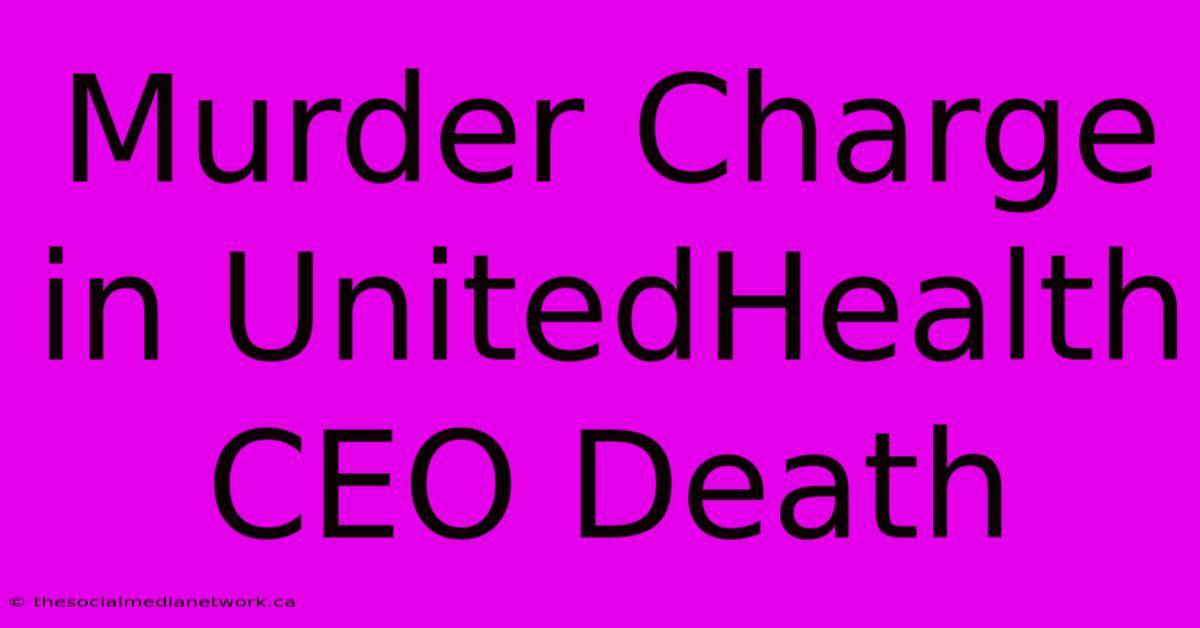 Murder Charge In UnitedHealth CEO Death