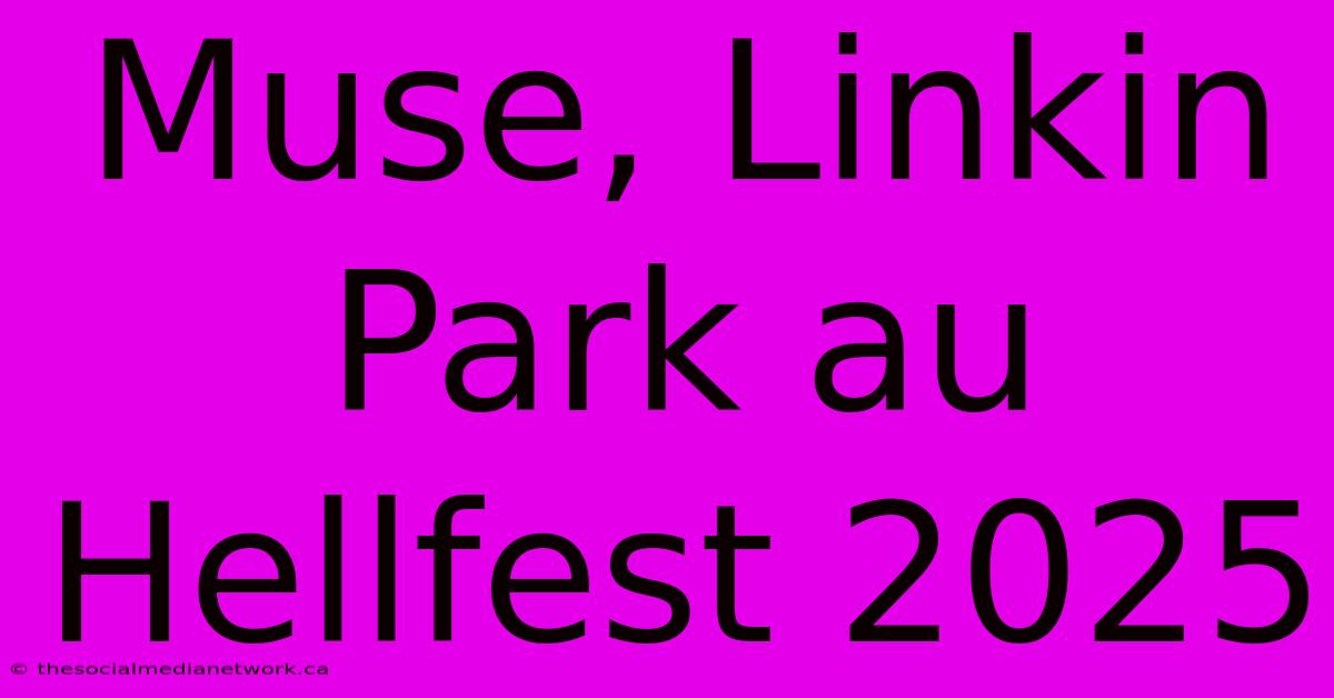 Muse, Linkin Park Au Hellfest 2025