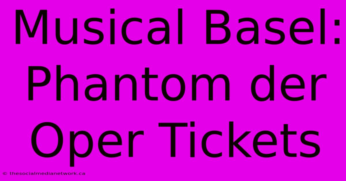 Musical Basel: Phantom Der Oper Tickets