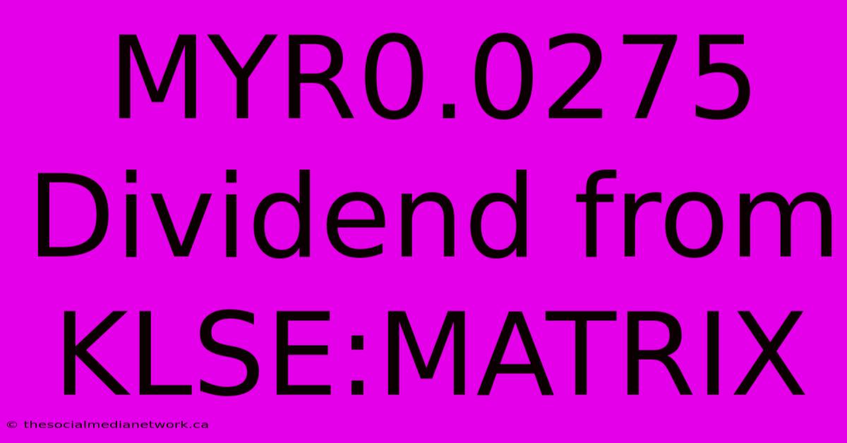 MYR0.0275 Dividend From KLSE:MATRIX