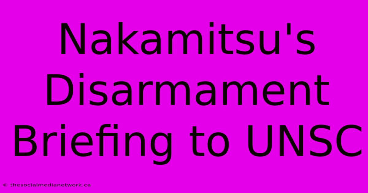 Nakamitsu's Disarmament Briefing To UNSC