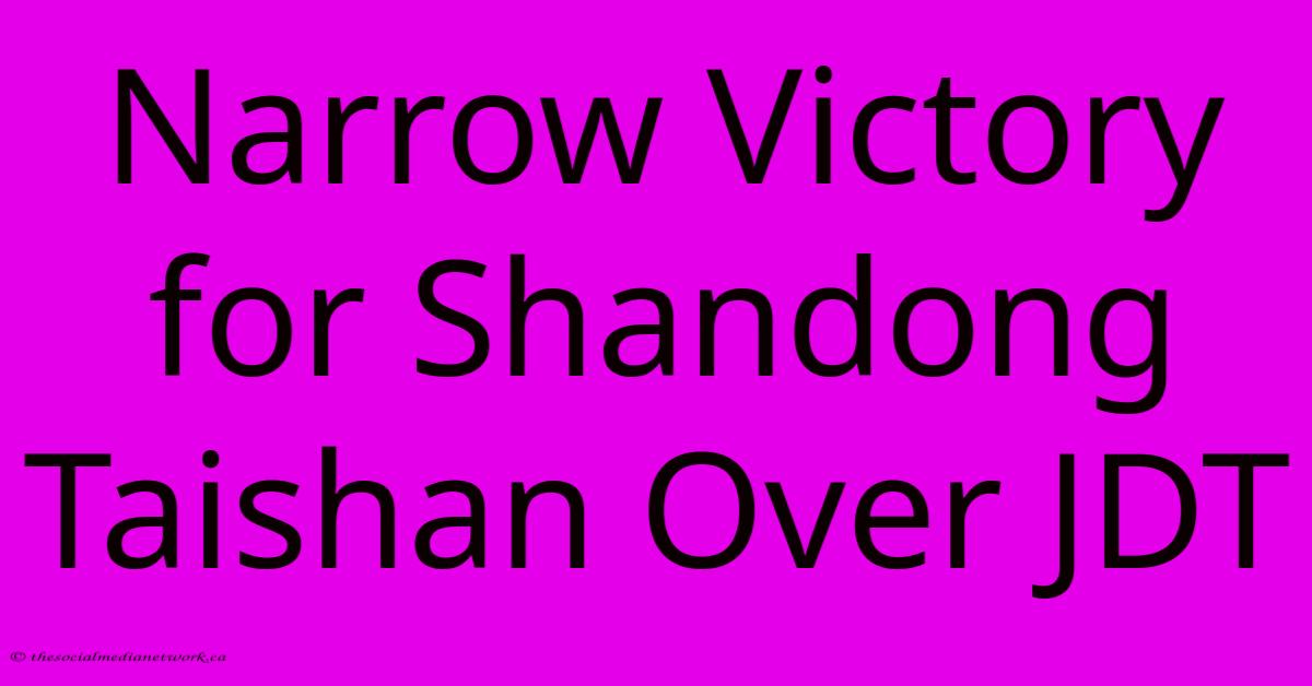Narrow Victory For Shandong Taishan Over JDT Narrow Victory For Shandong Taishan Over JDT