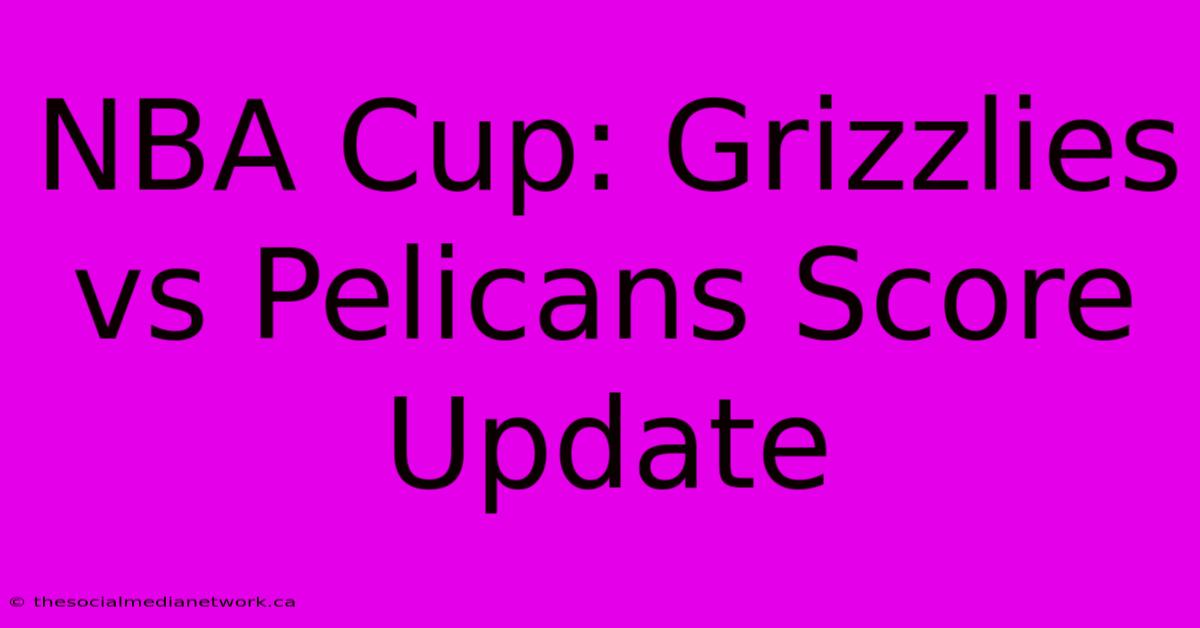 NBA Cup: Grizzlies Vs Pelicans Score Update