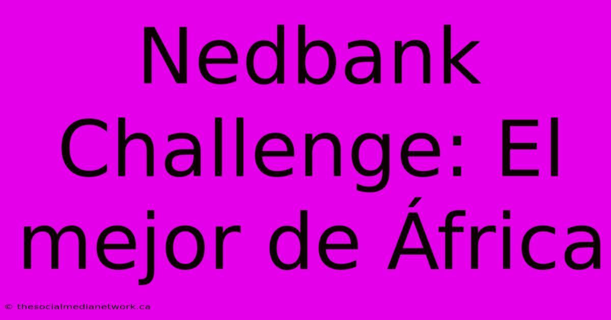 Nedbank Challenge: El Mejor De África