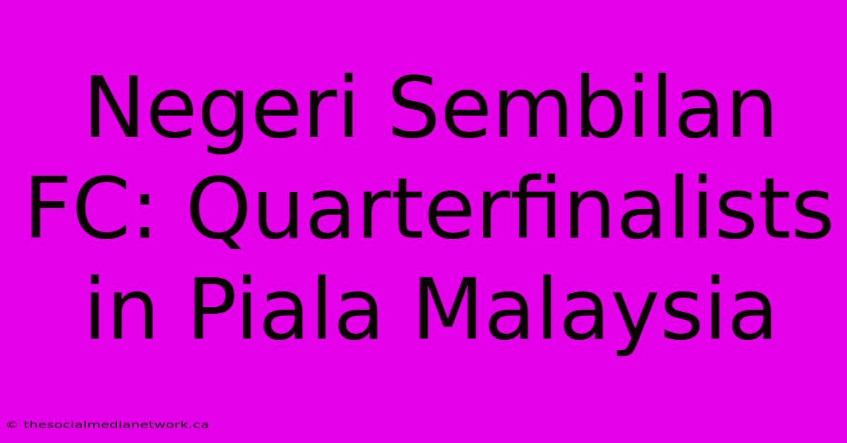 Negeri Sembilan FC: Quarterfinalists In Piala Malaysia