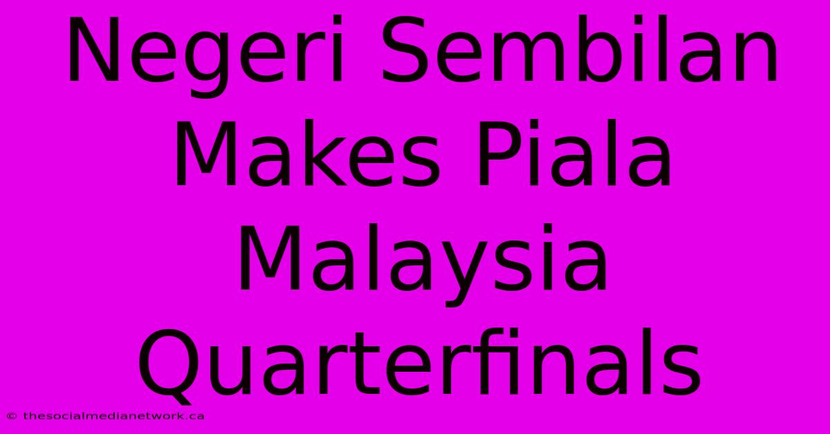 Negeri Sembilan Makes Piala Malaysia Quarterfinals