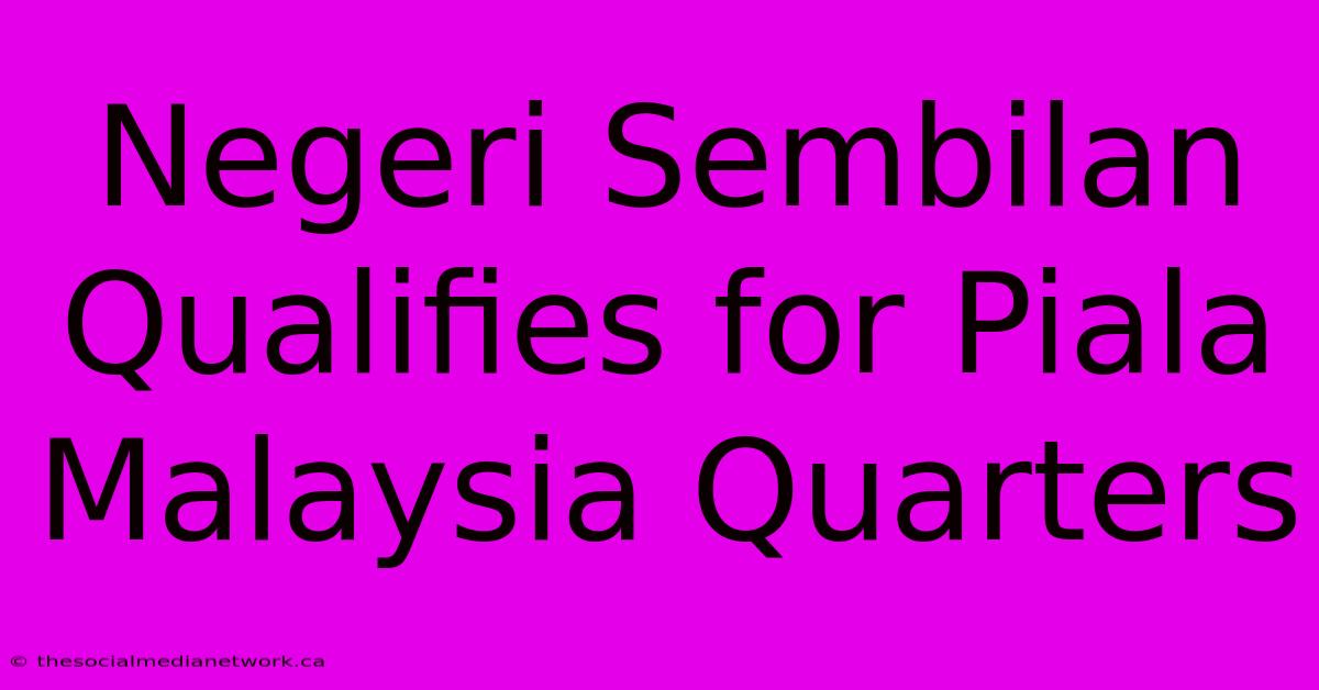 Negeri Sembilan Qualifies For Piala Malaysia Quarters