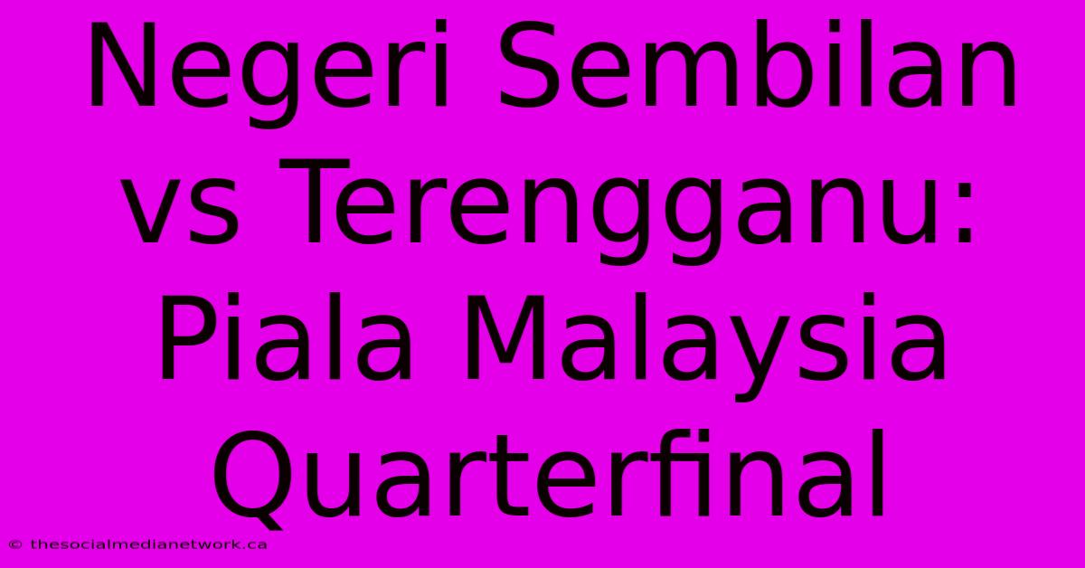 Negeri Sembilan Vs Terengganu: Piala Malaysia Quarterfinal