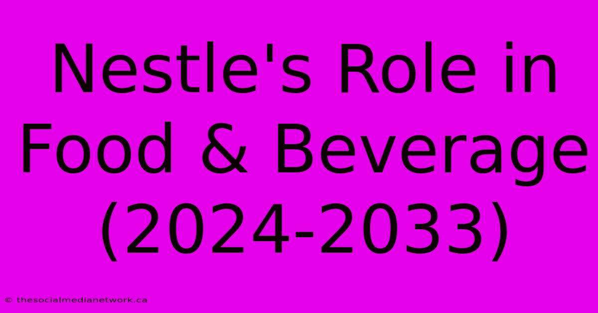 Nestle's Role In Food & Beverage (2024-2033)