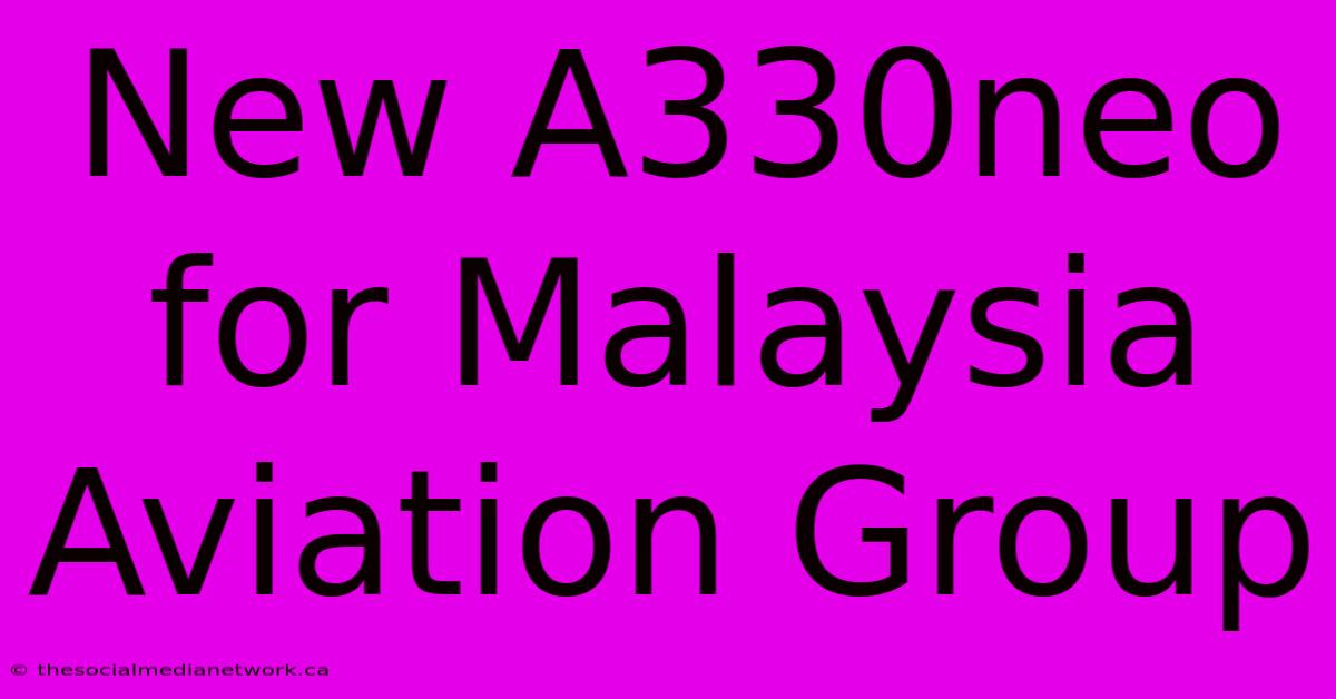 New A330neo For Malaysia Aviation Group