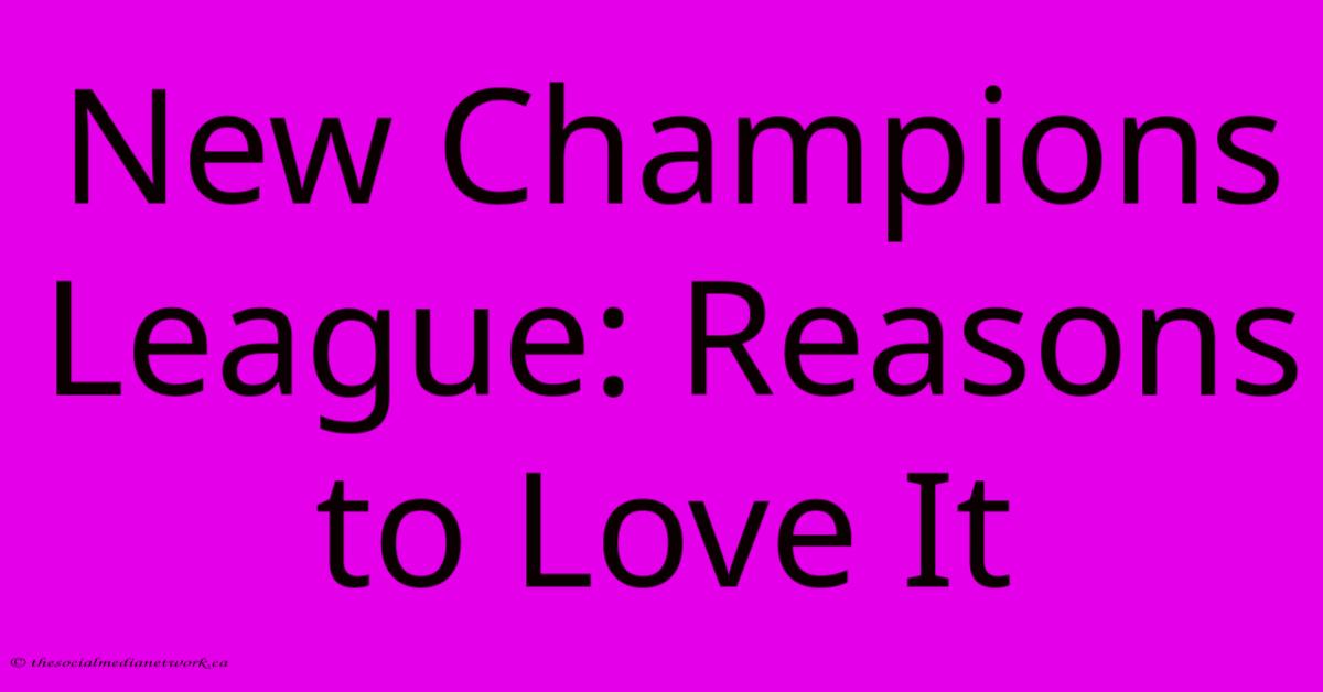 New Champions League: Reasons To Love It New Champions League: Reasons To Love It