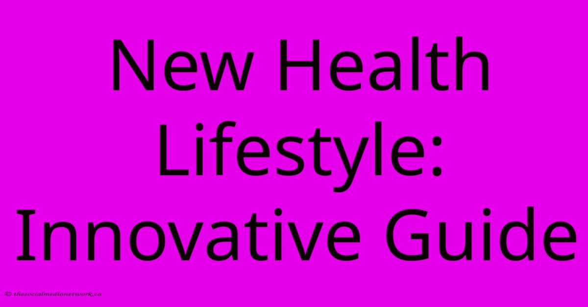 New Health Lifestyle: Innovative Guide New Health Lifestyle: Innovative Guide
