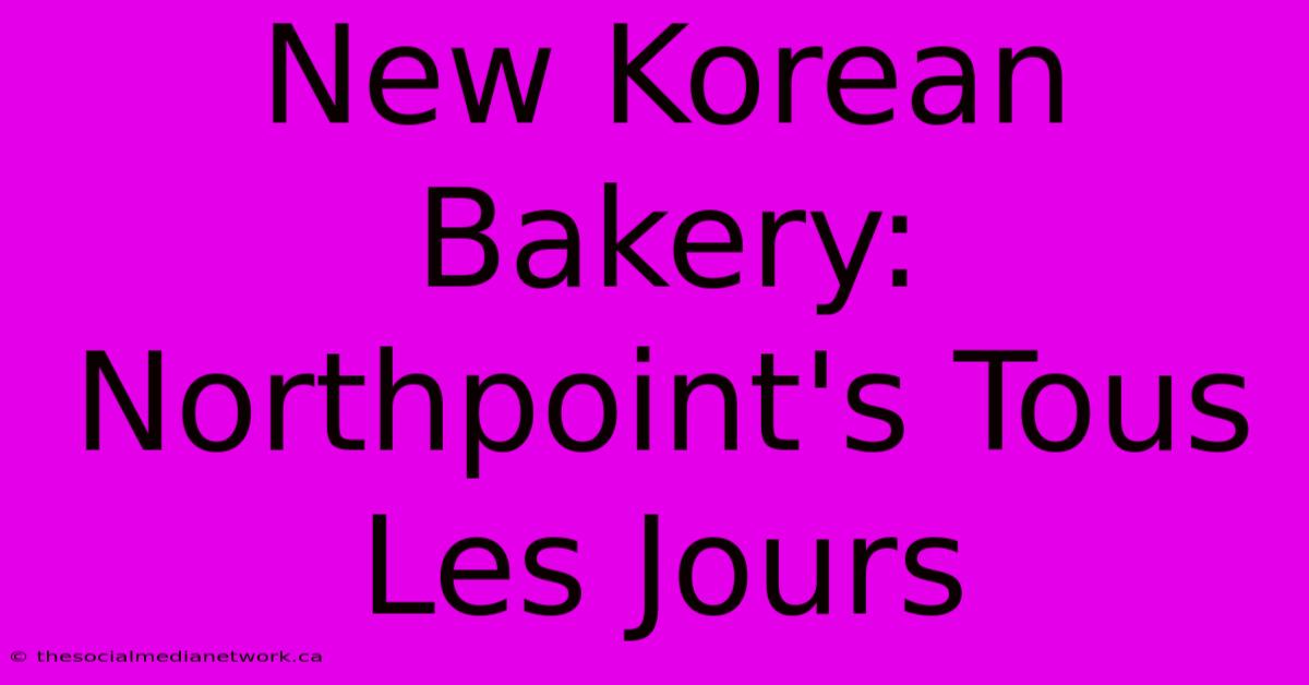 New Korean Bakery: Northpoint's Tous Les Jours