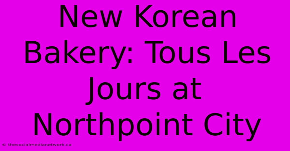 New Korean Bakery: Tous Les Jours At Northpoint City