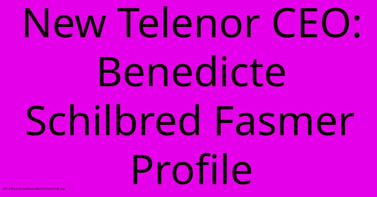 New Telenor CEO: Benedicte Schilbred Fasmer Profile