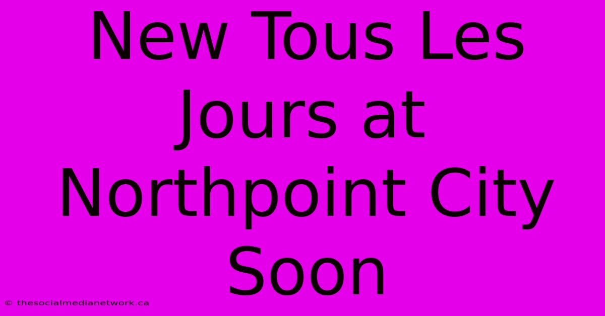 New Tous Les Jours At Northpoint City Soon