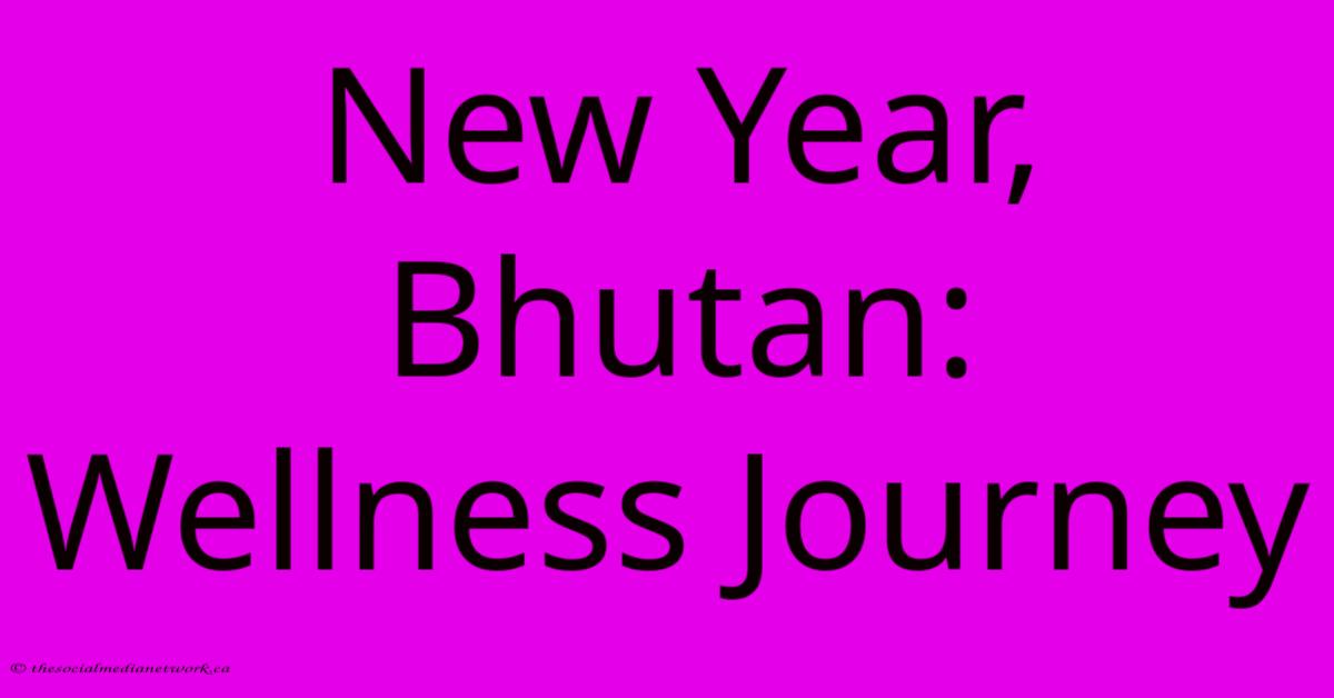 New Year, Bhutan: Wellness Journey