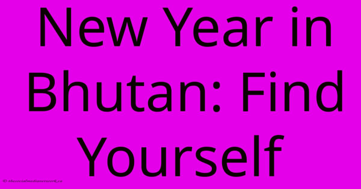 New Year In Bhutan: Find Yourself