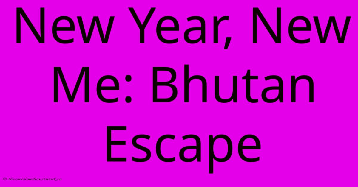 New Year, New Me: Bhutan Escape