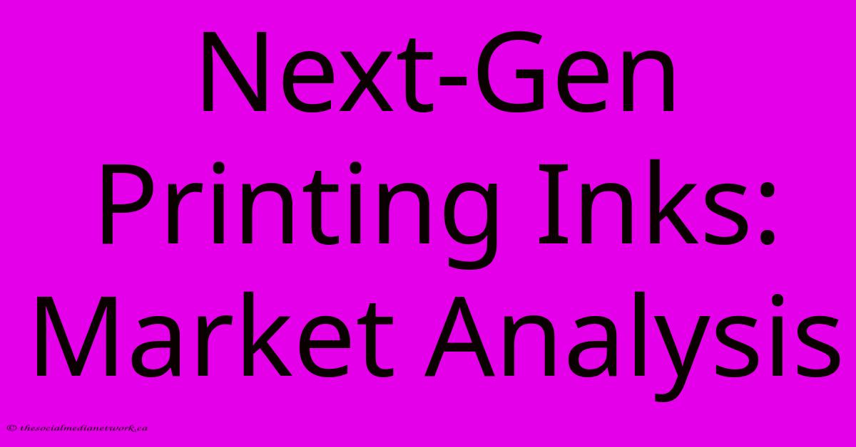 Next-Gen Printing Inks: Market Analysis