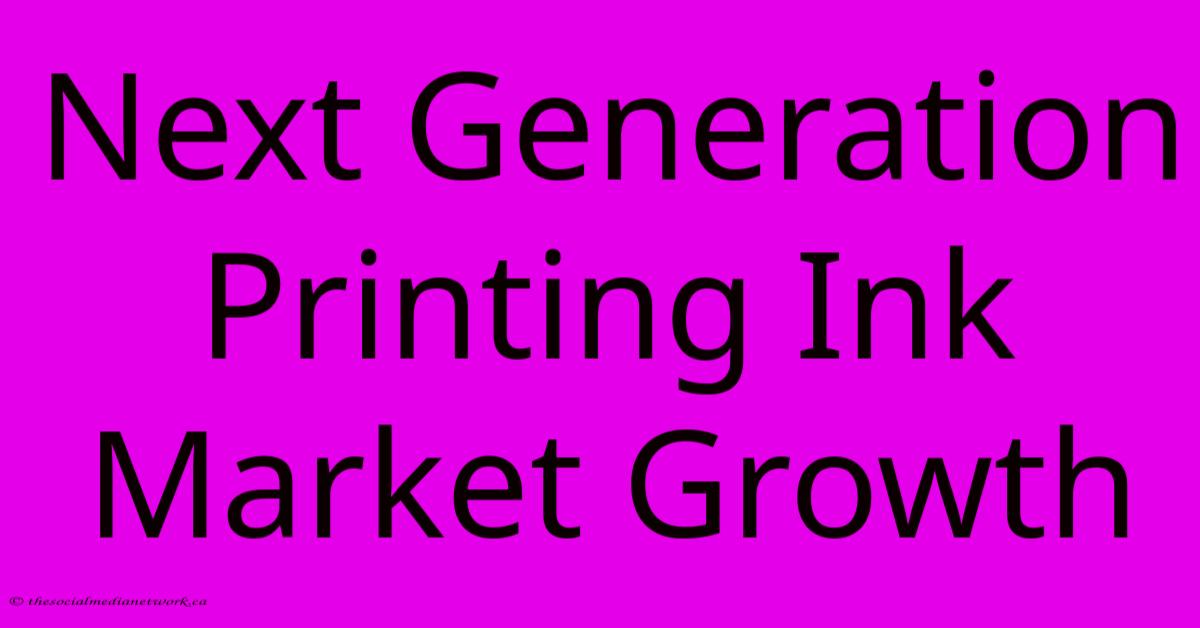 Next Generation Printing Ink Market Growth