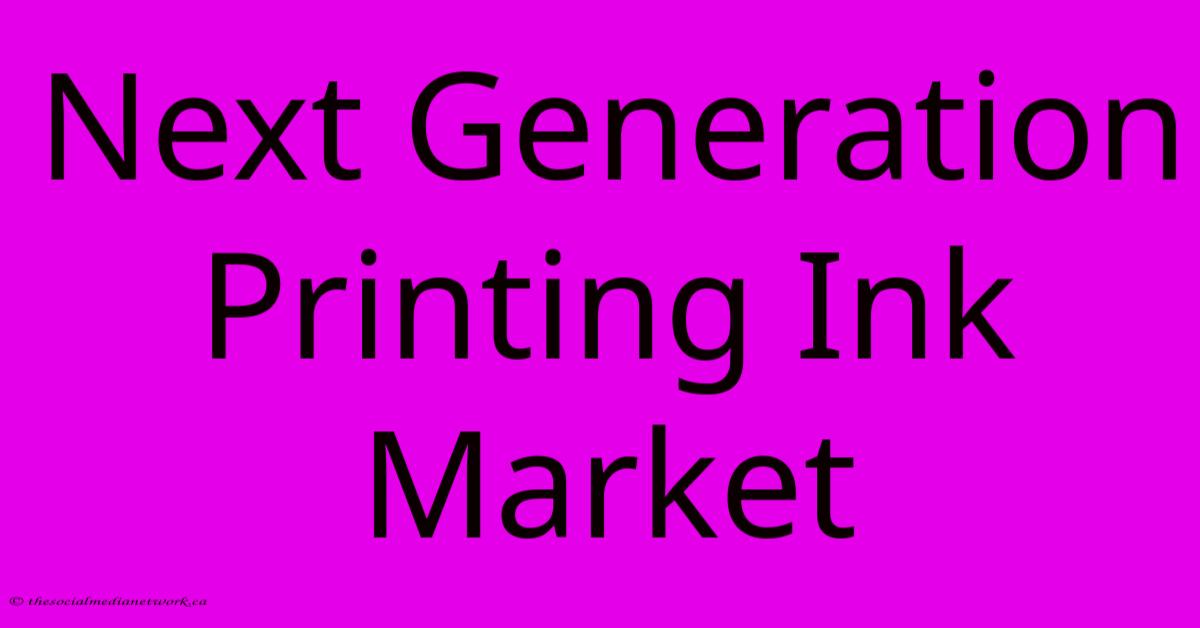 Next Generation Printing Ink Market