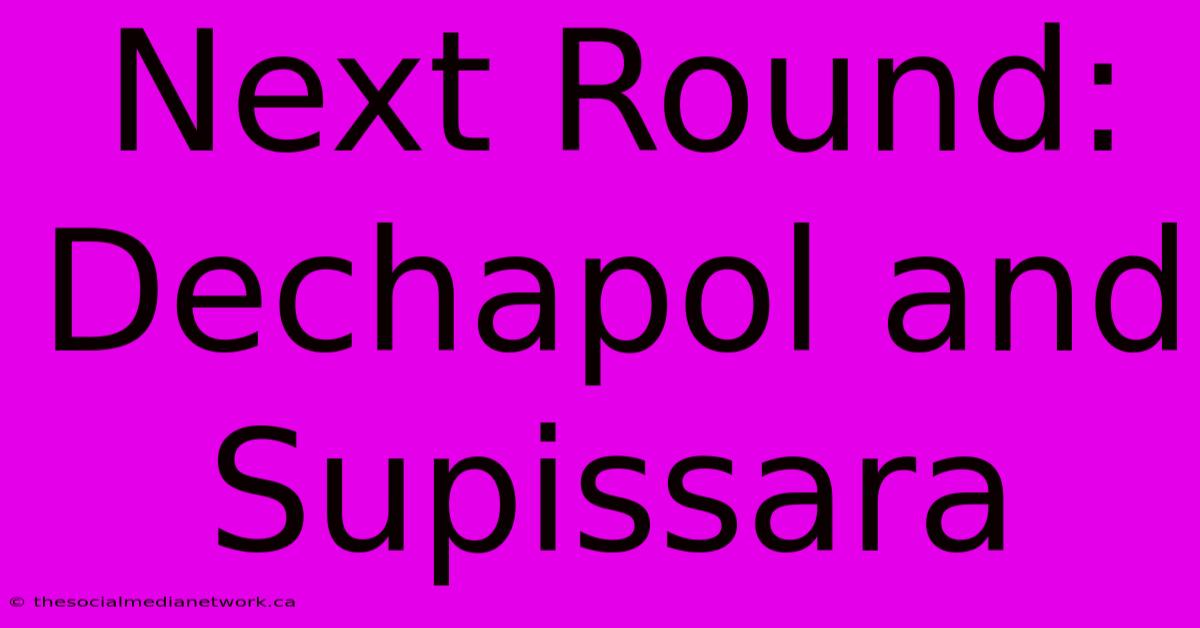 Next Round: Dechapol And Supissara