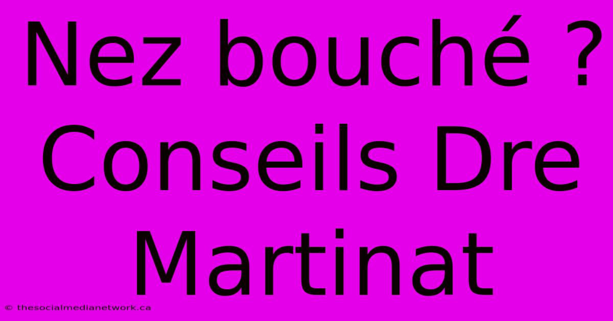 Nez Bouché ? Conseils Dre Martinat