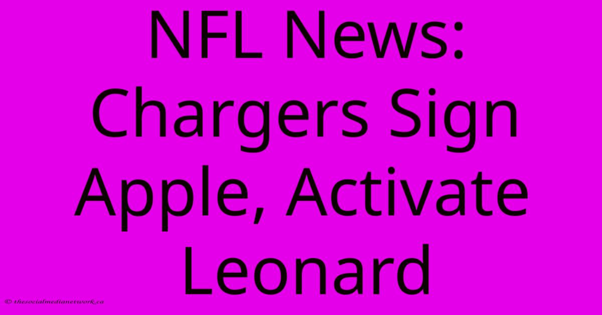 NFL News: Chargers Sign Apple, Activate Leonard NFL News: Chargers Sign Apple, Activate Leonard