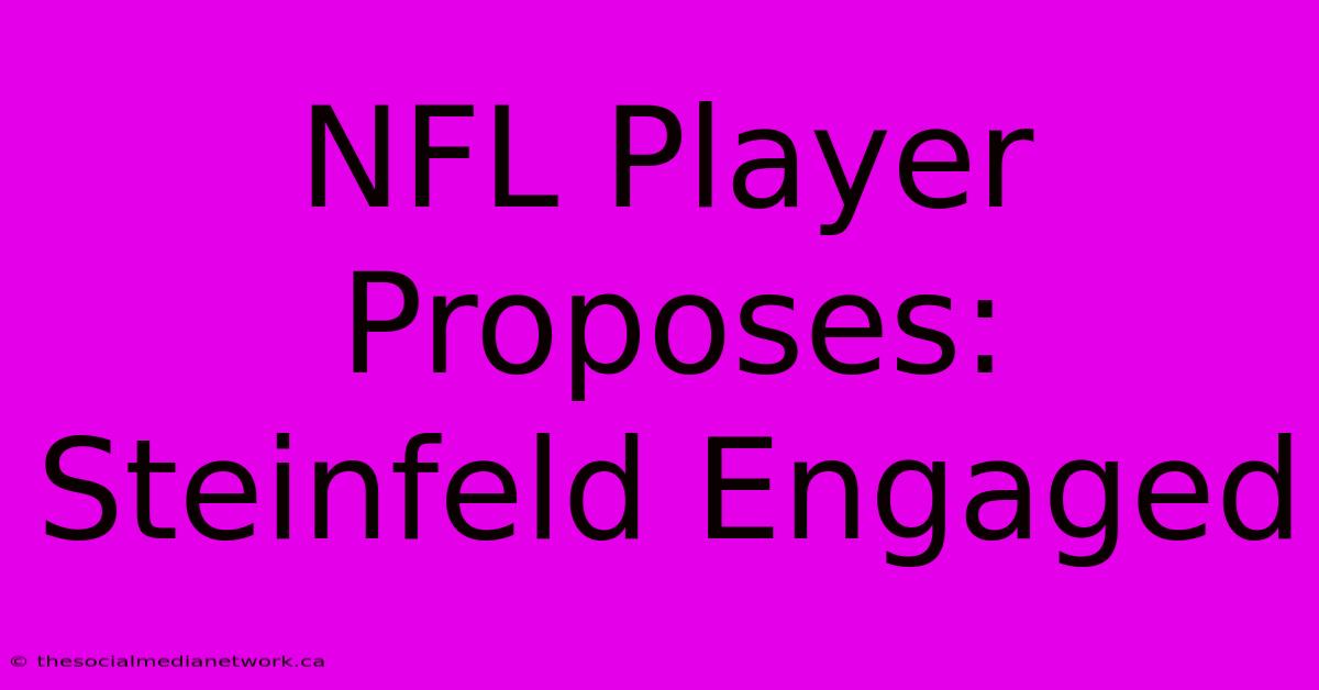 NFL Player Proposes: Steinfeld Engaged