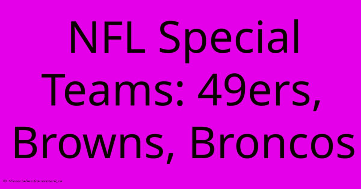 NFL Special Teams: 49ers, Browns, Broncos