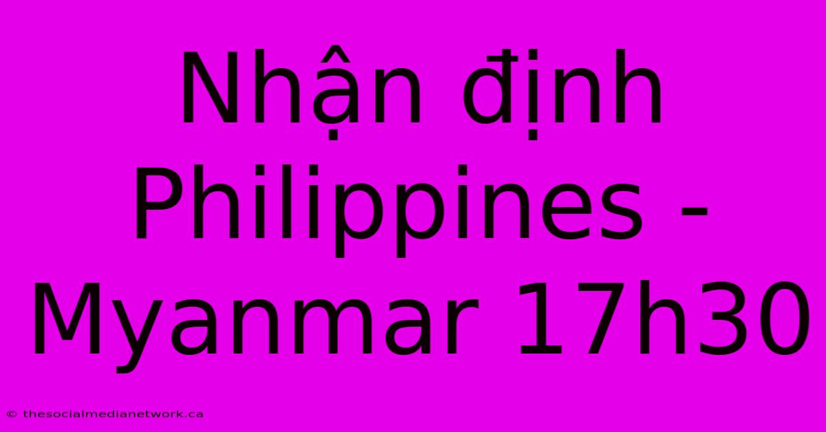 Nhận Định Philippines - Myanmar 17h30