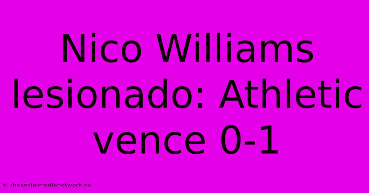 Nico Williams Lesionado: Athletic Vence 0-1