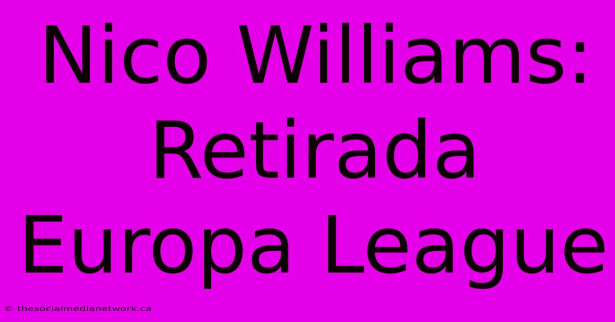 Nico Williams: Retirada Europa League