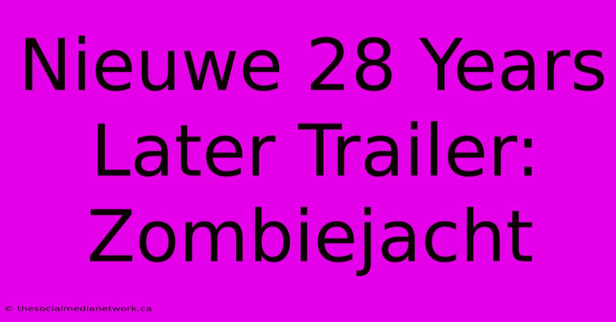 Nieuwe 28 Years Later Trailer: Zombiejacht