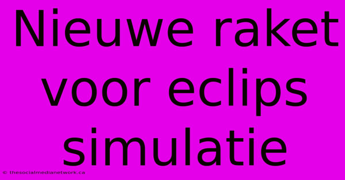 Nieuwe Raket Voor Eclips Simulatie