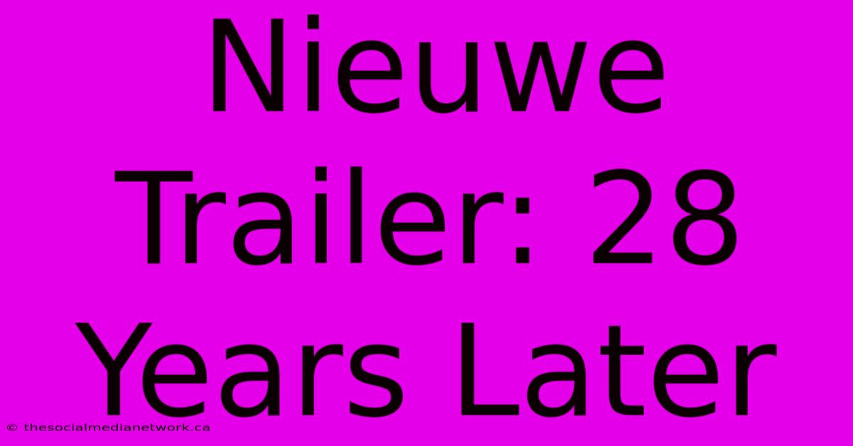 Nieuwe Trailer: 28 Years Later