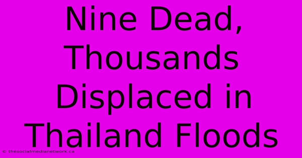 Nine Dead, Thousands Displaced In Thailand Floods