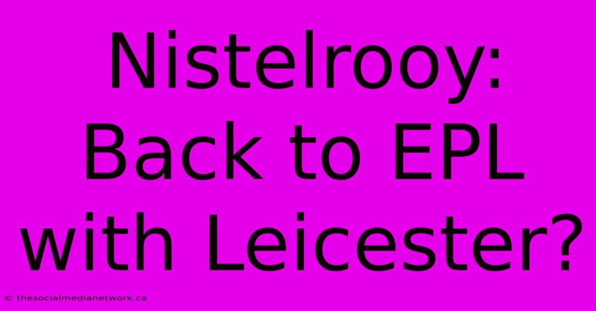 Nistelrooy: Back To EPL With Leicester?