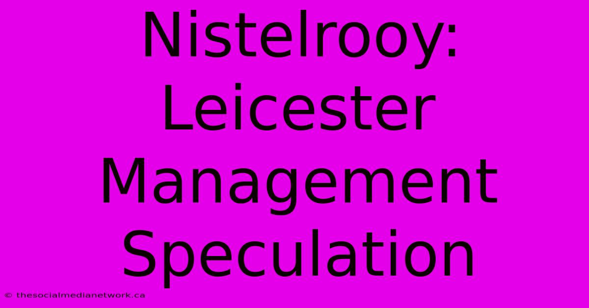 Nistelrooy: Leicester Management Speculation