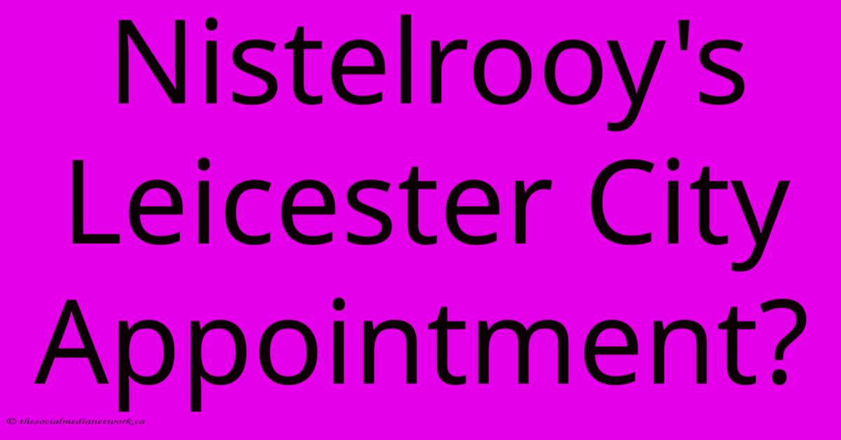 Nistelrooy's Leicester City Appointment?