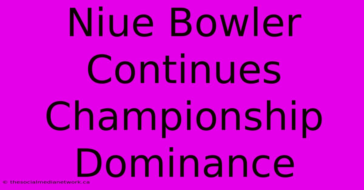 Niue Bowler Continues Championship Dominance