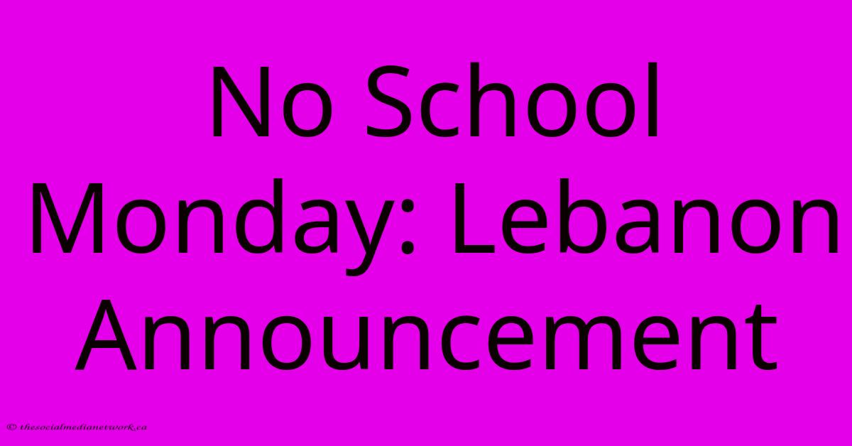 No School Monday: Lebanon Announcement No School Monday: Lebanon Announcement