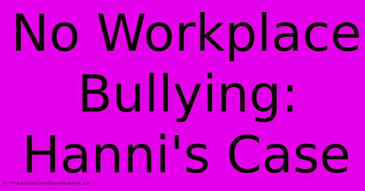 No Workplace Bullying: Hanni's Case