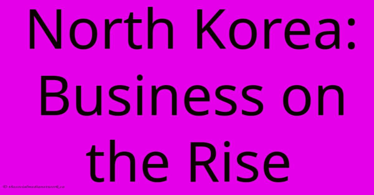 North Korea: Business On The Rise